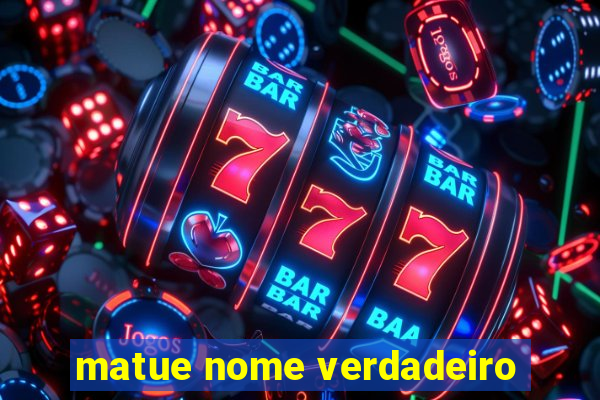 matue nome verdadeiro